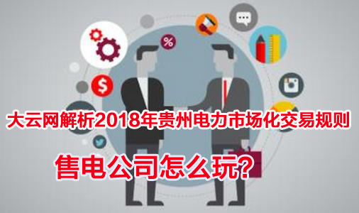 2018年貴州電力市場化交易規(guī)則解析 售電公司怎么玩？