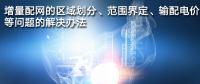 增量配網(wǎng)的區(qū)域劃分、范圍界定、輸配電價等問題的解決辦法