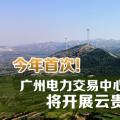 今年首次！廣州電力交易中心將開展云貴水火置換交易