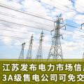 江蘇發(fā)布電力市場信用管理辦法(試行) 3A級售電公司可免交50%履約保函額度！